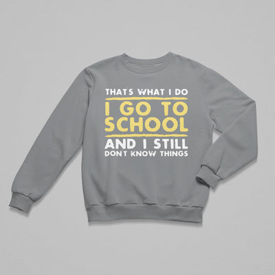 "Still Don't Know Things" Funny Student Sweatshirt