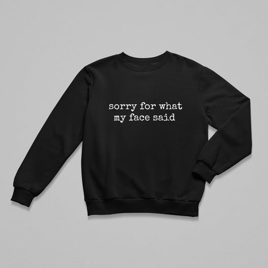 "Sorry For What My Face Said" Sarcastic Sweatshirt