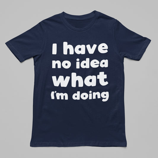 "I'm have no idea what I'm doing" Tee