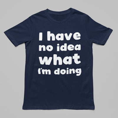 "I'm have no idea what I'm doing" Tee