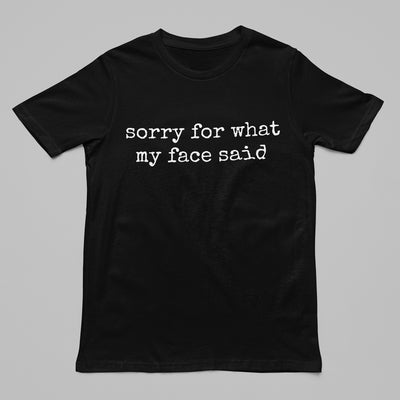 "Sorry For What My Face Said" Tee