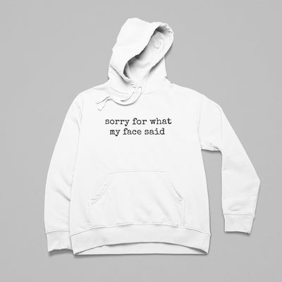 "Sorry For What My Face Said" Hoodie
